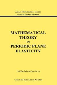 Mathematical Theory in Periodic Plane Elasticity di Lu Jian-Ke, Hai-Tao Cai edito da Taylor & Francis Ltd