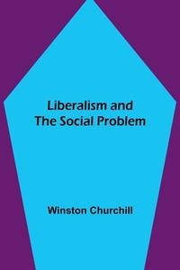 Liberalism and the Social Problem di Winston Churchill edito da Alpha Editions