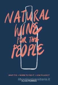 Natural Wine for the People di Alice Feiring edito da Ten Speed Press