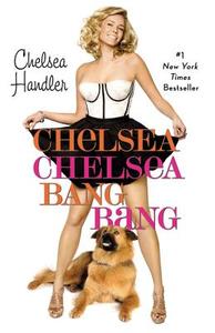 Chelsea Chelsea Bang Bang di Chelsea Handler edito da GRAND CENTRAL PUBL