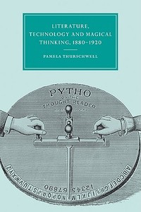 Literature, Technology and Magical Thinking, 1880 1920 di Pamela Thurschwell edito da Cambridge University Press