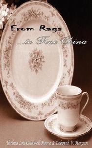 From Rags To Fine China di Thelma Lois Caldwell Moore, Deborah V Morgan edito da K & K Houston