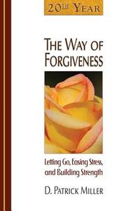 The Way of Forgiveness: Letting Go, Easing Stress, and Building Strength di D. Patrick Miller edito da NEW LEAF DISTRIBUTION CO