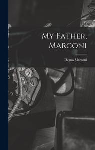 My Father, Marconi di Degna Marconi edito da LIGHTNING SOURCE INC