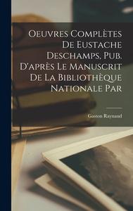 Oeuvres complètes de Eustache Deschamps, pub. d'après le manuscrit de la Bibliothèque nationale par di Gaston Raynaud edito da LEGARE STREET PR