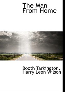 The Man From Home di Deceased Booth Tarkington, Harry Leon Wilson edito da Bibliolife