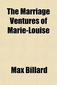 The Marriage Ventures Of Marie-louise di Max Billard edito da General Books