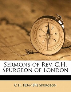 Sermons Of Rev. C.h. Spurgeon Of London di C. H. 1834 Spurgeon edito da Nabu Press