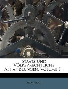 Staats Und Volkerrechtliche Abhandlungen. di Anonymous edito da Nabu Press
