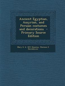 Ancient Egyptian, Assyrian, and Persian Costumes and Decorations di Mary G. B. 1871 Houston, Florence S. Hornblower edito da Nabu Press