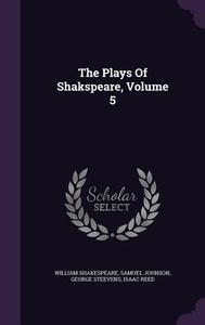 The Plays Of Shakspeare, Volume 5 di William Shakespeare, Samuel Johnson, George Steevens edito da Palala Press