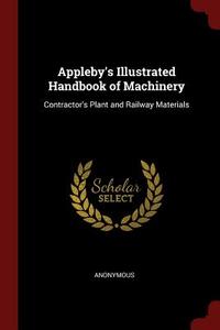 Appleby's Illustrated Handbook of Machinery: Contractor's Plant and Railway Materials di Anonymous edito da CHIZINE PUBN