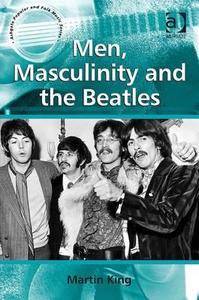Men, Masculinity and the Beatles di Martin King edito da Taylor & Francis Ltd