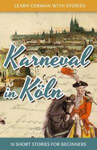 Learn German with Stories: Karneval in Koln - 10 Short Stories for Beginners di Andre Klein edito da Createspace