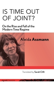 Is Time Out of Joint?: On the Rise and Fall of the Modern Time Regime di Aleida Assmann edito da CORNELL UNIV PR