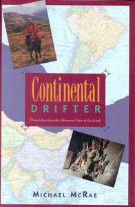 Continental Drifter: Dispatches from the Uttermost Parts of the Earth di Michael J. McRae edito da BURFORD BOOKS INC