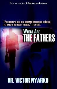 Where Are The Fathers di Victor T. Nyarko, Dr Victor T. Nyarko edito da Aventine Press
