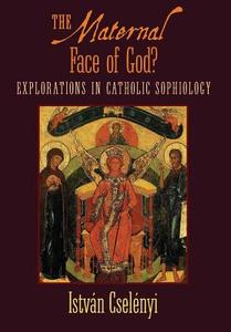 The Maternal Face of God? di Istvan Cselenyi edito da Angelico Press/Sophia Perennis