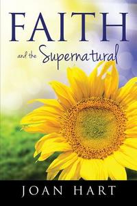 Faith and the Supernatural di Joan Hart edito da XULON PR