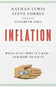 Inflation: What Is It? Why It's Bad--And How to Fix It di Nathan Lewis, Steve Forbes edito da ENCOUNTER BOOKS