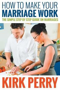 How to Make Your Marriage Work di Kirk Perry edito da Speedy Publishing LLC