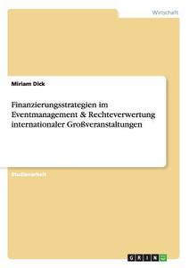 Finanzierungsstrategien im Eventmanagement & Rechteverwertung internationaler Großveranstaltungen di Miriam Dick edito da GRIN Verlag