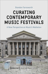 Curating Contemporary Music Festivals di Brandon Farnsworth edito da Transcript Verlag