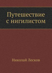 Traveling With A Nihilist di Nikolai Semyonovich Leskov edito da Book On Demand Ltd.