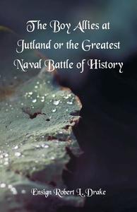 The Boy Allies At Jutland di Ensign Robert L. Drake edito da Alpha Editions