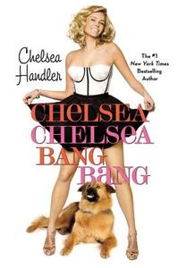 Chelsea Chelsea Bang Bang di Chelsea Handler edito da Little, Brown & Company