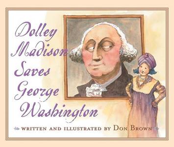 Dolley Madison Saves George Washington di Don Brown edito da HOUGHTON MIFFLIN