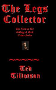 The Legs Collector: A Kellogg & Beck Novel di Ted Tillotson edito da Dragon Lair Books