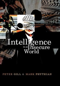 Intelligence in an Insecure World: Surveillance, Spies and Snouts di Peter Gill, Mark Phythian edito da POLITY PR