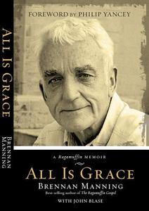 All Is Grace: A Ragamuffin Memoir di Brennan Manning, John Blase edito da DAVID C COOK