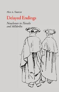 Delayed Endings: Nonclosure in Novalis and Holderlin di Alice A. Kuzniar edito da UNIV OF GEORGIA PR