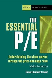 The Essential P/E: Understanding the Stock Market Through the Price-Earnings Ratio di Keith Anderson edito da Harriman House