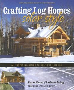 Crafting Log Homes Solar Style: An Inspiring Guide to Self-Sufficiency di Rex A. Ewing edito da Pixyjack Press