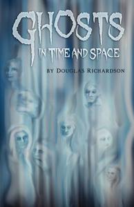 Ghosts in Time and Space di Douglas Richardson edito da WEAK CREATURE PR