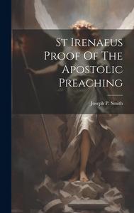 St Irenaeus Proof Of The Apostolic Preaching di Joseph P. Smith edito da LEGARE STREET PR