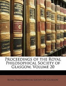 Proceedings Of The Royal Philosophical Society Of Glasgow, Volume 20 edito da Bibliobazaar, Llc