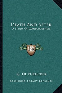 Death and After: A Study of Consciousness di G. De Purucker edito da Kessinger Publishing