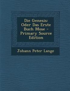 Die Genesis: Oder Das Erste Buch Mose di Johann Peter Lange edito da Nabu Press