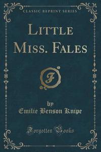 Little Miss. Fales (classic Reprint) di Emilie Benson Knipe edito da Forgotten Books