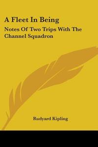 A Fleet In Being: Notes Of Two Trips With The Channel Squadron di Rudyard Kipling edito da Kessinger Publishing, Llc