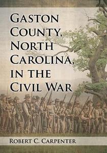 Carpenter, R:  Gaston County, North Carolina, in the Civil W di Robert C. Carpenter edito da McFarland