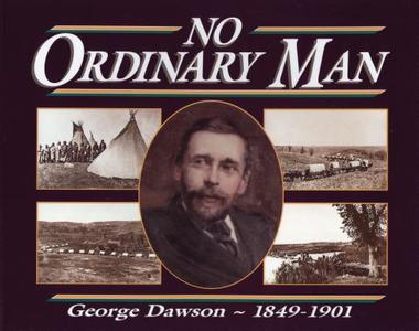 No Ordinary Man: George Mercer Dawson 1849-1901 di Lois Winslow-Spragge edito da Natural Heritage Books