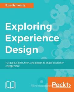 Exploring Experience Design di Ezra Schwartz edito da PACKT PUB