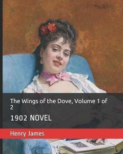 The Wings of the Dove, Volume 1 of 2: 1902 Novel di Henry James edito da INDEPENDENTLY PUBLISHED
