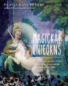 Magickal Unicorns: Harness the Power of the Unicorns to Create an Enchanted Life di Flavia Kate Peters edito da ROCKPOOL PUB