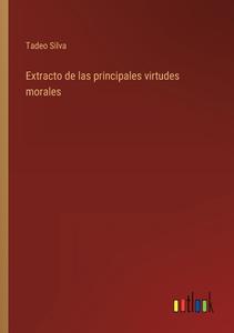 Extracto de las principales virtudes morales di Tadeo Silva edito da Outlook Verlag